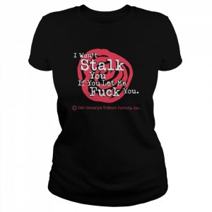 I won’t stalk you if you let me fuck you 2022 tee  Classic Women's T-shirt