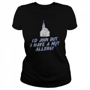 I’d join but I have a nut allergy  Classic Women's T-shirt