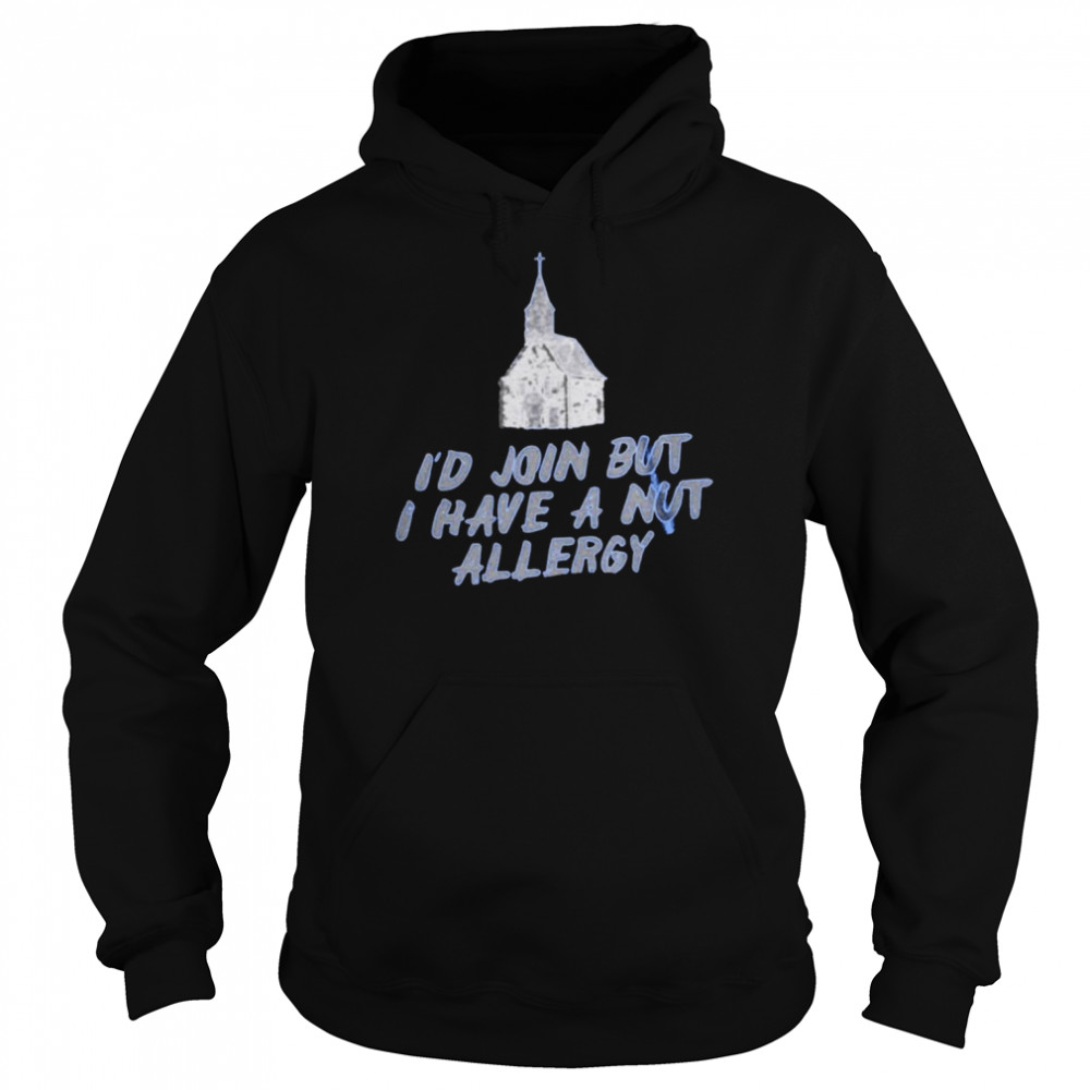 I’d join but I have a nut allergy  Unisex Hoodie