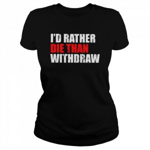 I’d rather die than withdraw premium fit  Classic Women's T-shirt