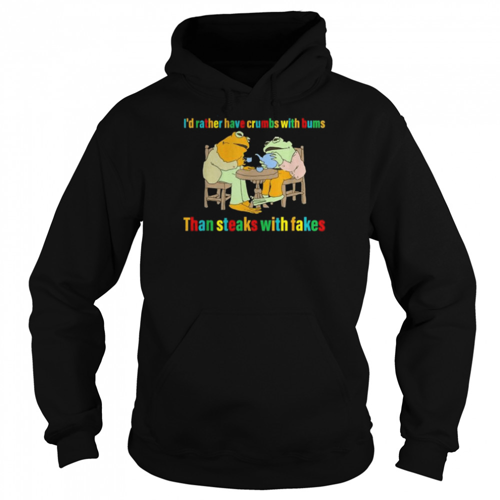 I’d rather have crumbs with bums than steaks with fakes frog  Unisex Hoodie