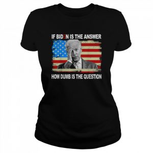 If Biden Is The Answer How Dumb Is The Question Us Shirt Classic Women's T-shirt