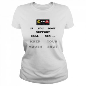 If You Don’t Support Oral Sex Keep Your Mouth Shut Shirt Classic Women's T-shirt