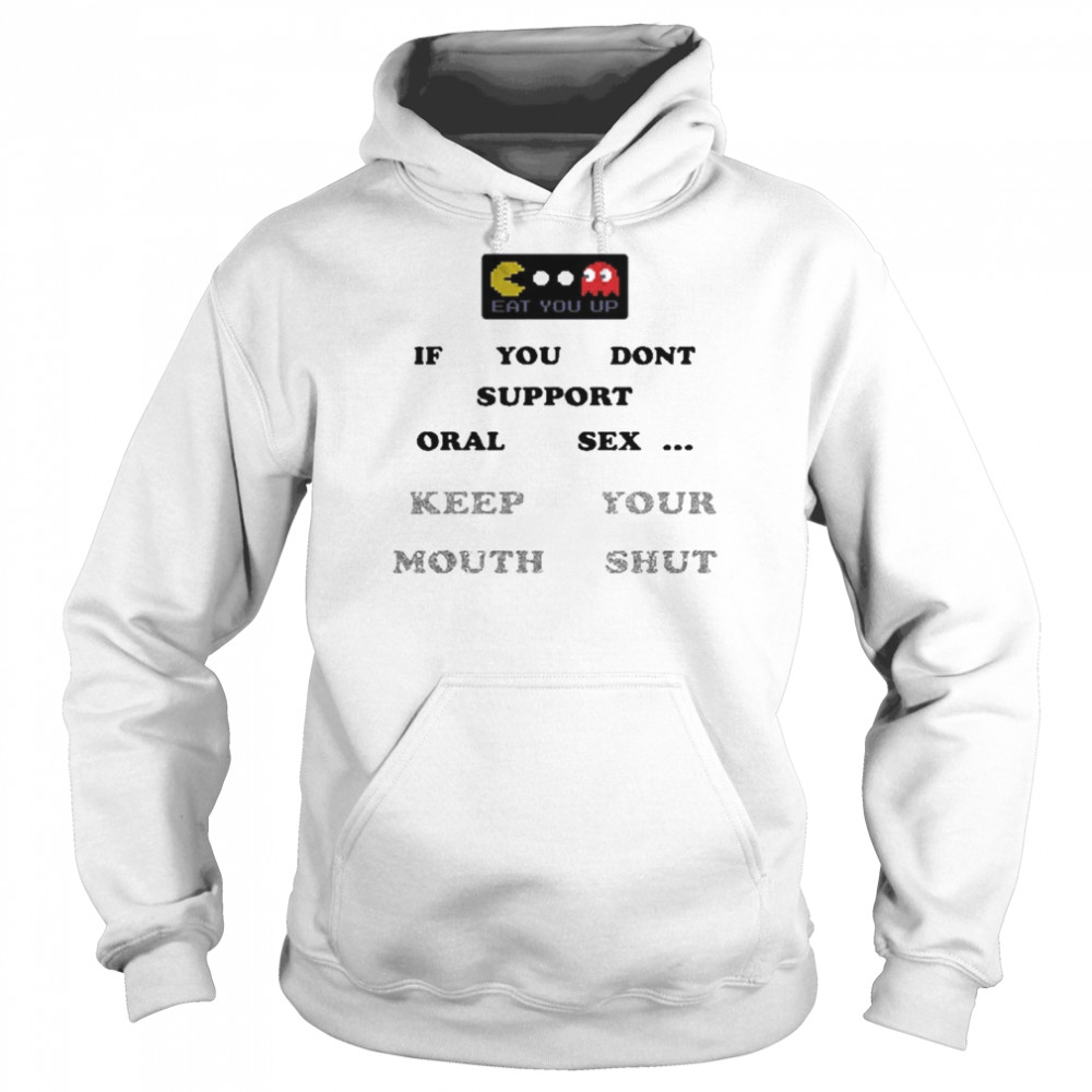 If You Don’t Support Oral Sex Keep Your Mouth Shut Shirt Unisex Hoodie