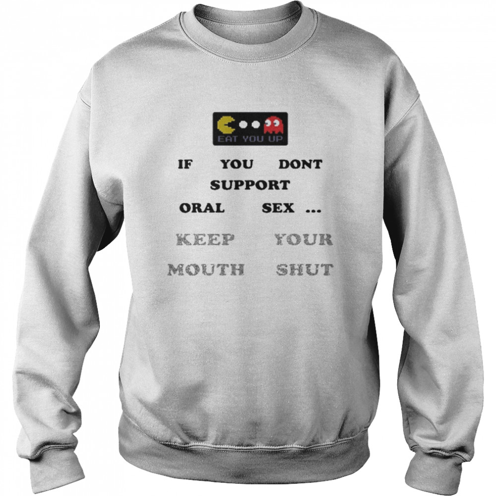 If You Don’t Support Oral Sex Keep Your Mouth Shut Shirt Unisex Sweatshirt