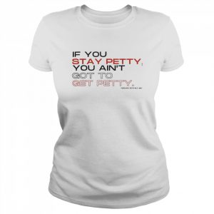 If You Stay Petty You Ain’t Got To Get Petty 2022 TShirt Classic Women's T-shirt