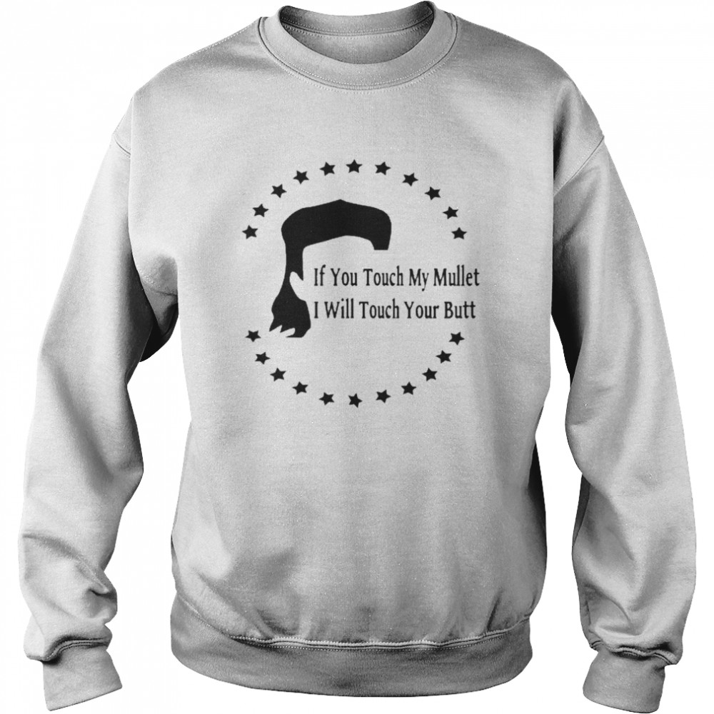 If You Touch My Mullet I Will Touch Your Butt Shirt Unisex Sweatshirt