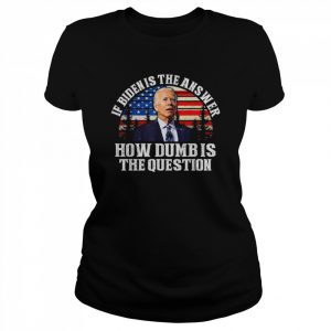 If biden is the answer how dumb is the question American flag  Classic Women's T-shirt