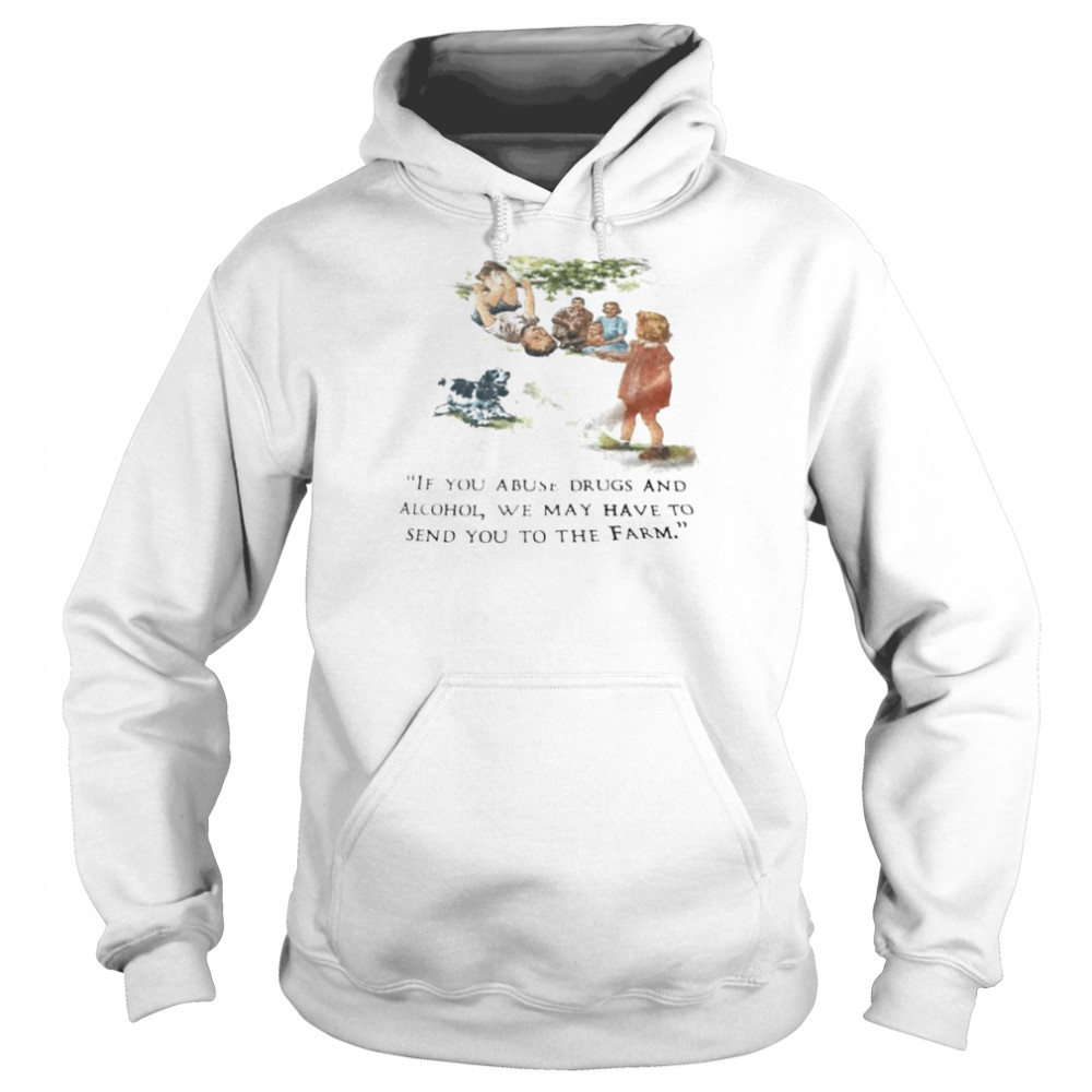 If you abuse drugs and alcohol we may send you to the farm  Unisex Hoodie