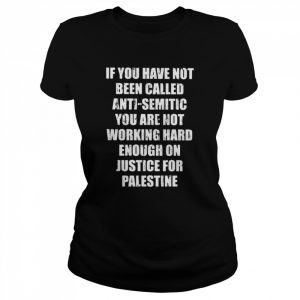 If you have not been called anti-semitic you are not working hard enough on justice for palestine  Classic Women's T-shirt