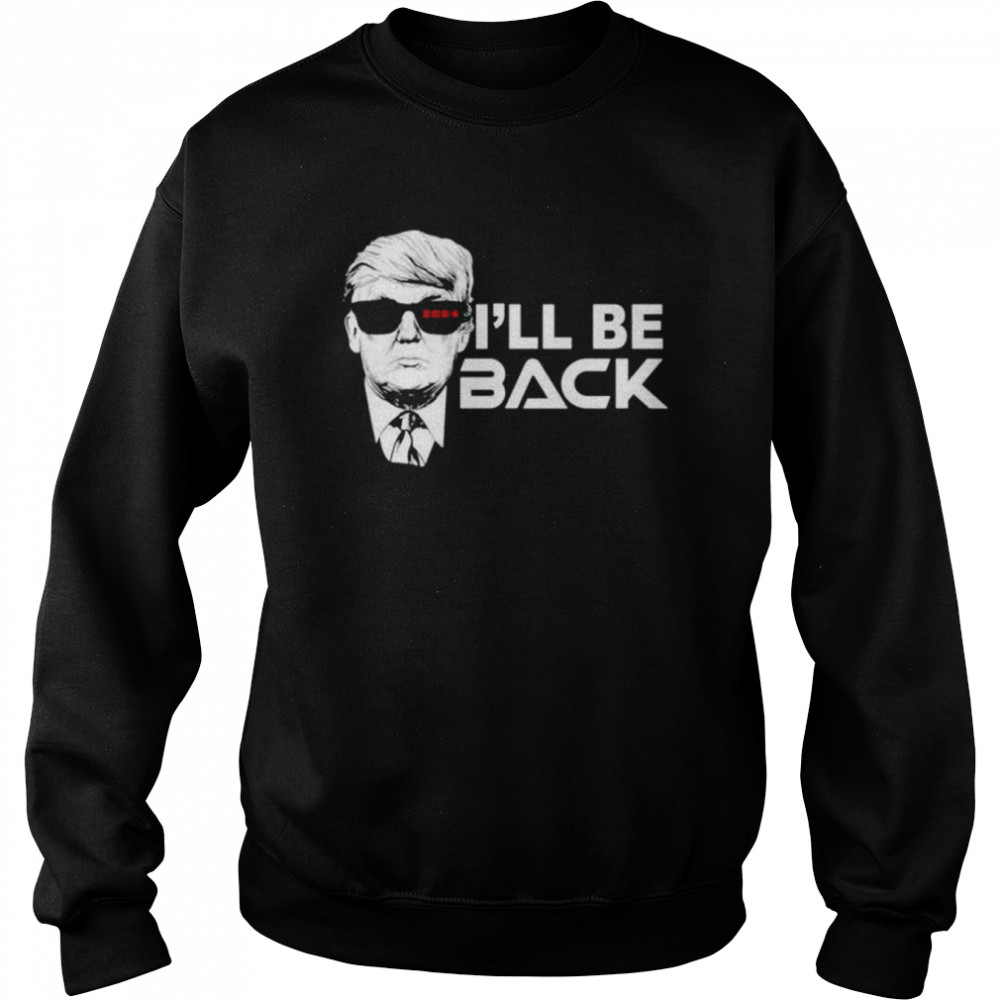 I’ll Be Back Trump 2024 Black  Unisex Sweatshirt