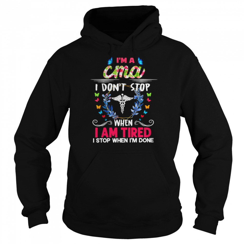 I’m A CMA I Don’t Stop When I Am Tired I Stop When I’m Done Shirt Unisex Hoodie