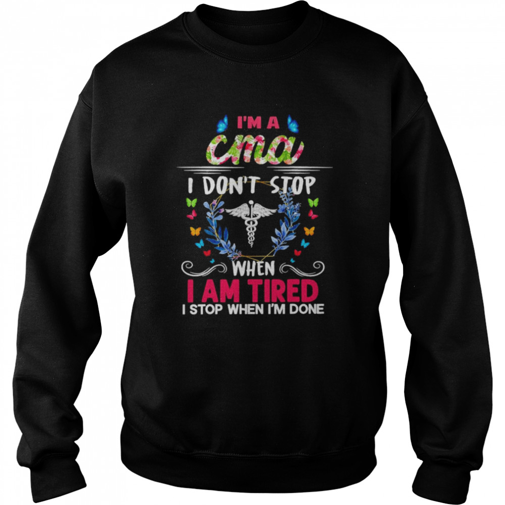 I’m A CMA I Don’t Stop When I Am Tired I Stop When I’m Done Shirt Unisex Sweatshirt