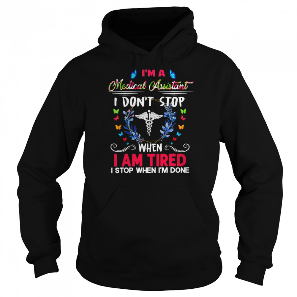 I’m A Medical Assistant I Don’t Stop When I Am Tired I Stop When I’m Done Shirt Unisex Hoodie