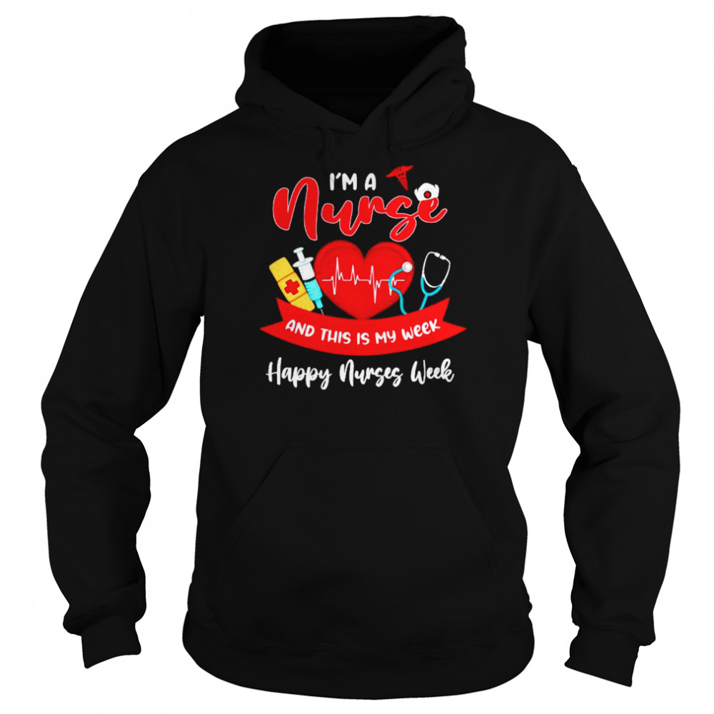 I’m A Nurse And This Is My Week Happy Nurses Week 2022 Shirt Unisex Hoodie