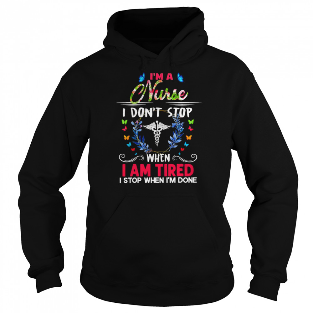 I’m A Nurse I Don’t Stop When I Am Tired I Stop When I’m Done Shirt Unisex Hoodie