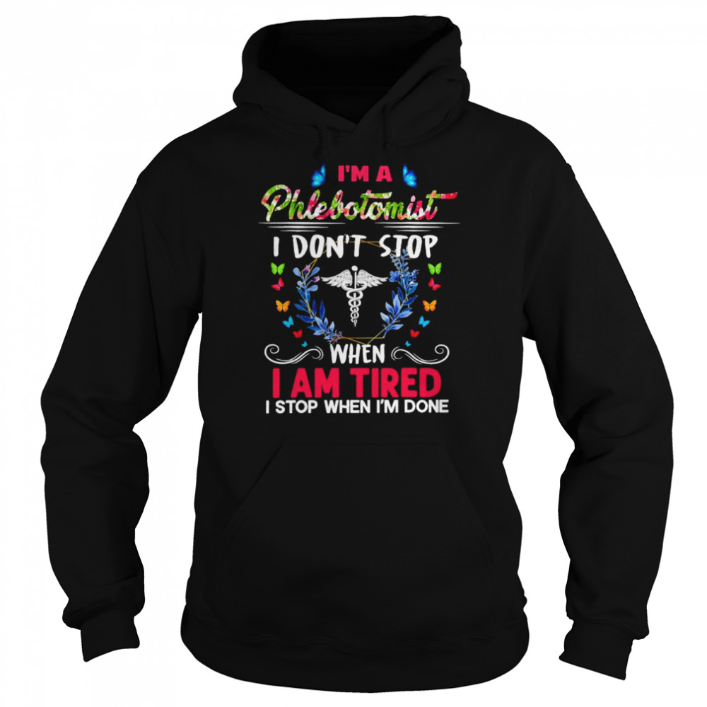 I’m A Phlebotomist I Don’t Stop When I Am Tired I Stop When I’m Done Shirt Unisex Hoodie