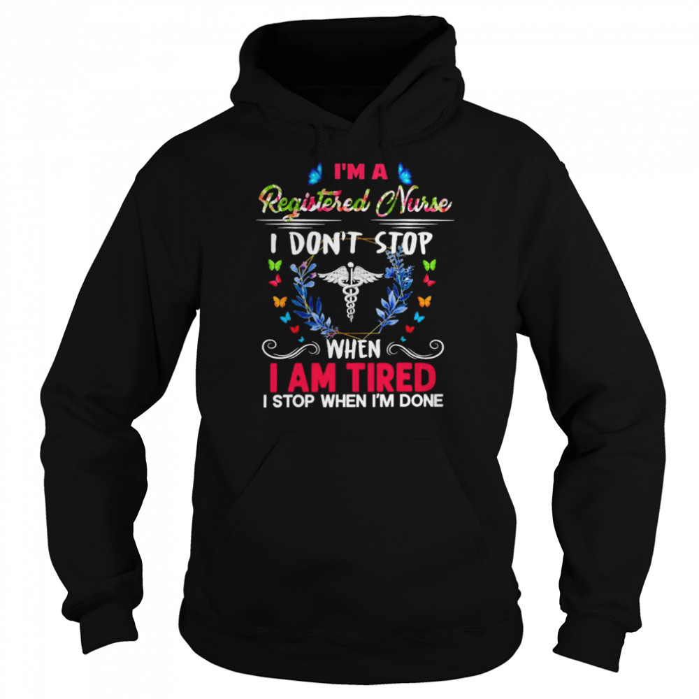 I’m A Registered Nurse I Don’t Stop When I Am Tired I Stop When I’m Done Shirt Unisex Hoodie