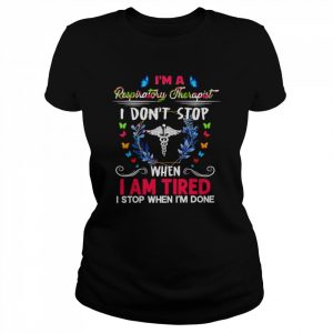 I’m A Respiratory Therapist I Don’t Stop When I Am Tired I Stop When I’m Done Shirt Classic Women's T-shirt