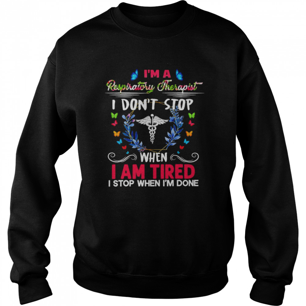 I’m A Respiratory Therapist I Don’t Stop When I Am Tired I Stop When I’m Done Shirt Unisex Sweatshirt