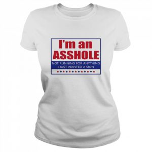 I’m An Asshole Not Running For Anything I Just Wanted A Sign T-Shirt Classic Women's T-shirt