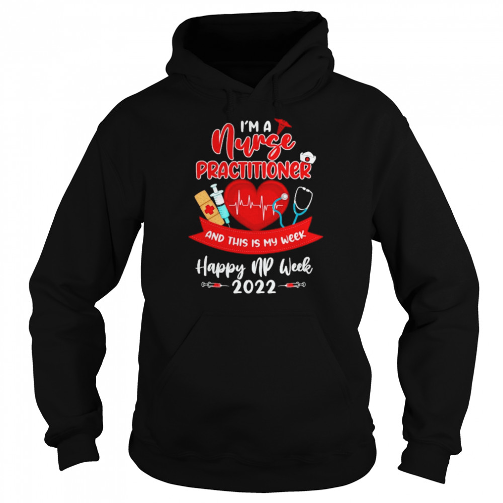 I’m An Nurse Practitioner And This Is My Week Happy NP Week 2022 Shirt Unisex Hoodie