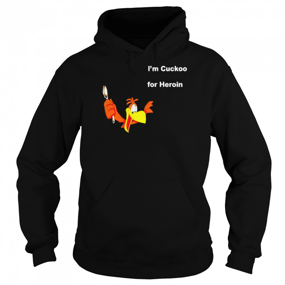 I’m Cuckoo For Heroin Shirt Unisex Hoodie