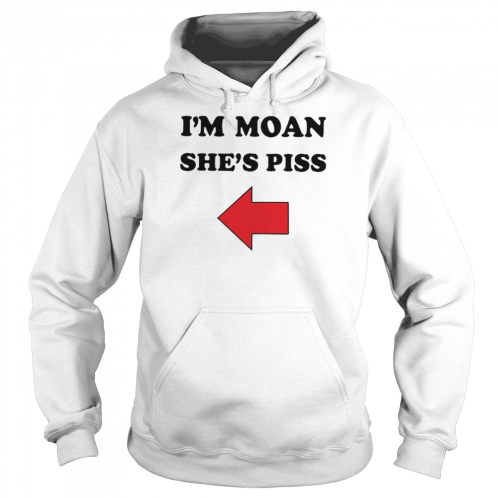 I’m Moan she’s piss  Unisex Hoodie