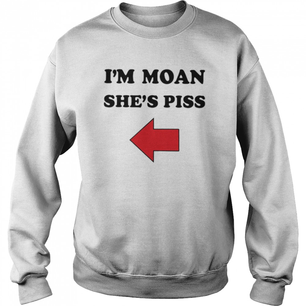 I’m Moan she’s piss  Unisex Sweatshirt