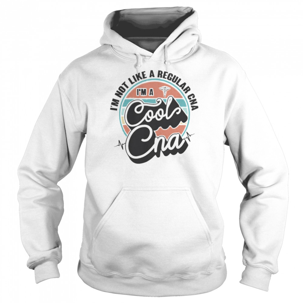 I’m Not Like A Regular Cna I’m A Cool Cna 2022 T- Unisex Hoodie