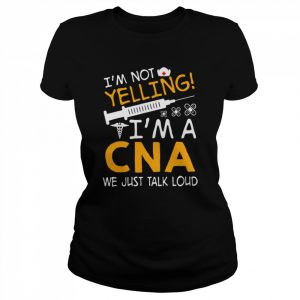 I’m Not Yelling I’m A CNA We Just Talk Loud Shirt Classic Women's T-shirt