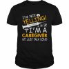 I’m Not Yelling I’m A Caregiver We Just Talk Loud Shirt Classic Men's T-shirt