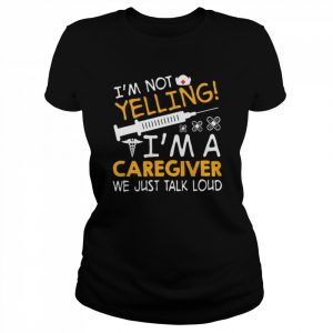 I’m Not Yelling I’m A Caregiver We Just Talk Loud Shirt Classic Women's T-shirt