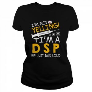 I’m Not Yelling I’m A DSP We Just Talk Loud Shirt Classic Women's T-shirt