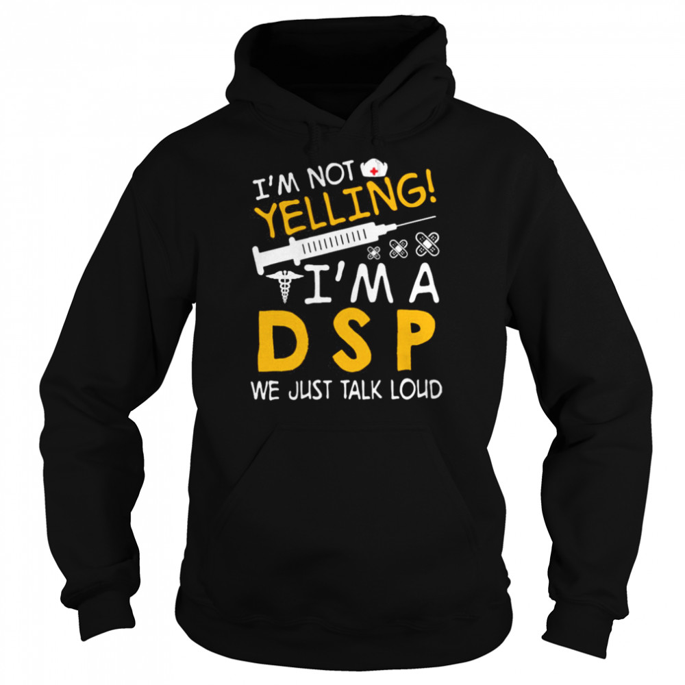 I’m Not Yelling I’m A DSP We Just Talk Loud Shirt Unisex Hoodie