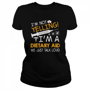 I’m Not Yelling I’m A Dietary Aid We Just Talk Loud Shirt Classic Women's T-shirt