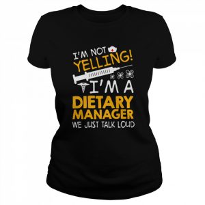 I’m Not Yelling I’m A Dietary Manager We Just Talk Loud Shirt Classic Women's T-shirt