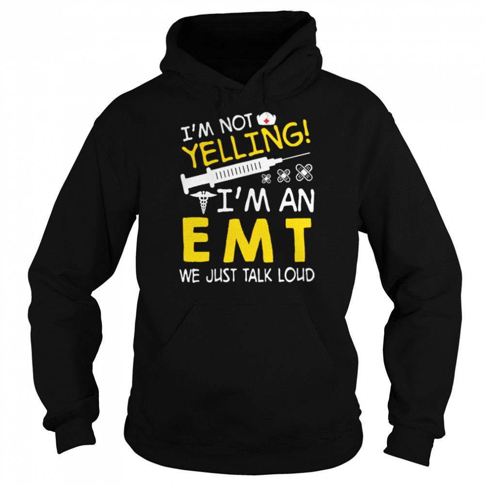 I’m Not Yelling I’m A EMT We Just Talk Loud Shirt Unisex Hoodie