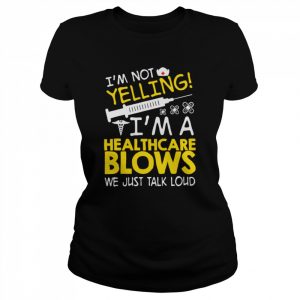 I’m Not Yelling I’m A Healthcare Blows We Just Talk Loud Shirt Classic Women's T-shirt