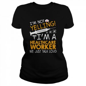 I’m Not Yelling I’m A Healthcare Worker We Just Talk Loud Shirt Classic Women's T-shirt