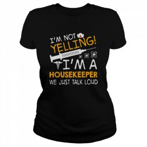 I’m Not Yelling I’m A Housekeeper We Just Talk Loud Shirt Classic Women's T-shirt