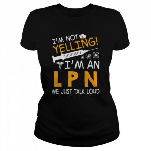 I’m Not Yelling I’m A LPN We Just Talk Loud Shirt Classic Women's T-shirt