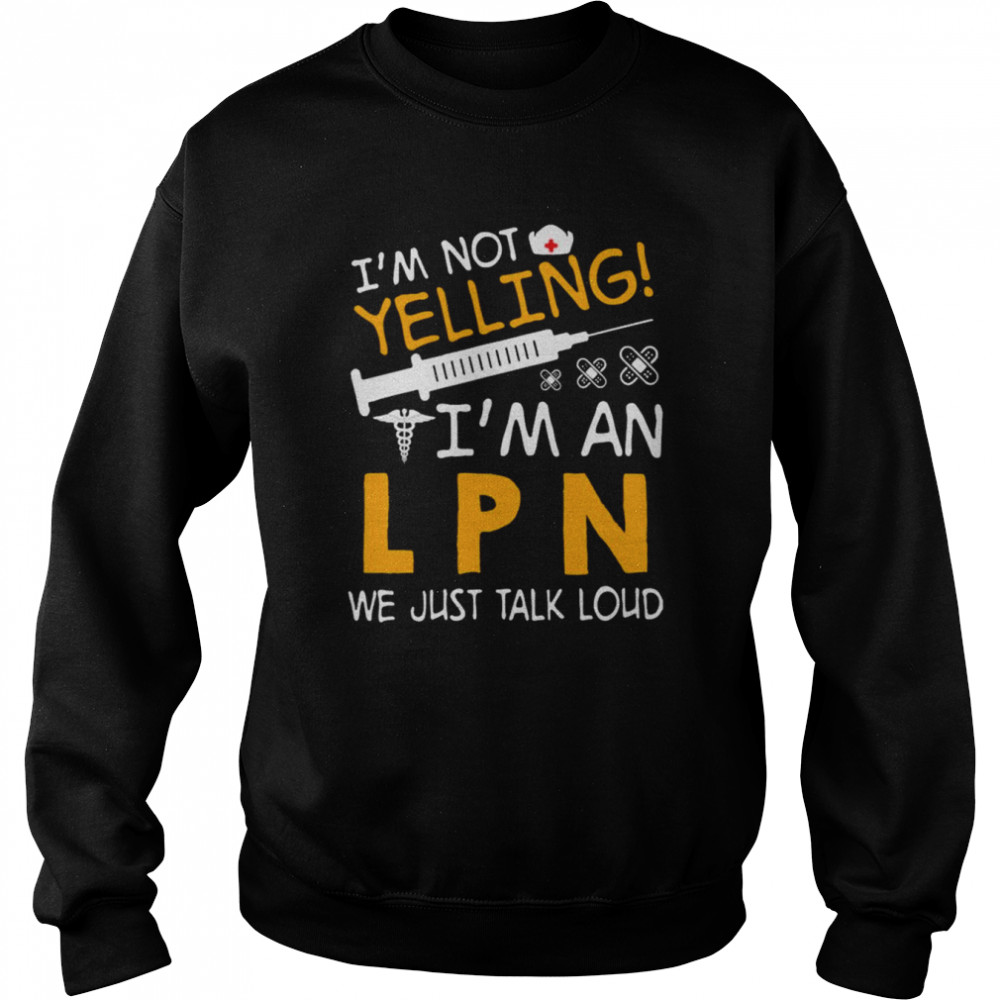 I’m Not Yelling I’m A LPN We Just Talk Loud Shirt Unisex Sweatshirt