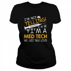 I’m Not Yelling I’m A Med Tech We Just Talk Loud Shirt Classic Women's T-shirt