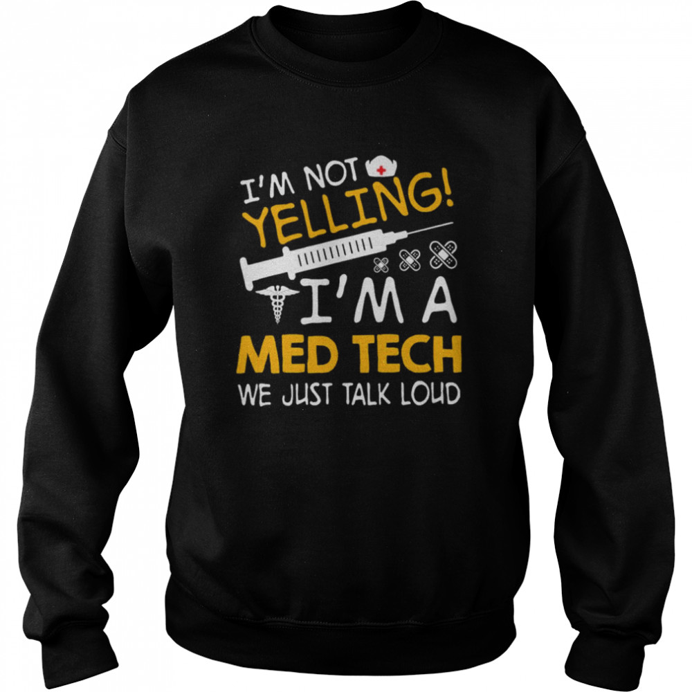 I’m Not Yelling I’m A Med Tech We Just Talk Loud Shirt Unisex Sweatshirt