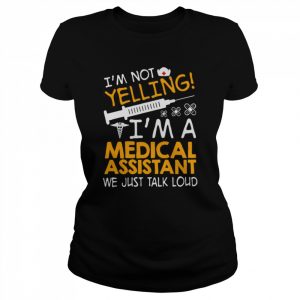 I’m Not Yelling I’m A Medical Assistant We Just Talk Loud Shirt Classic Women's T-shirt