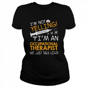 I’m Not Yelling I’m A Occupational Therapist We Just Talk Loud Shirt Classic Women's T-shirt