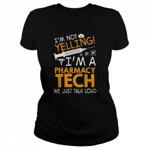 I’m Not Yelling I’m A Pharmacy Tech We Just Talk Loud Shirt Classic Women's T-shirt