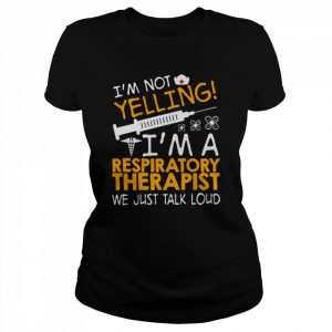 I’m Not Yelling I’m A Respiratory Therapist We Just Talk Loud Shirt Classic Women's T-shirt