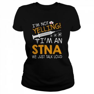 I’m Not Yelling I’m A STNA We Just Talk Loud Shirt Classic Women's T-shirt